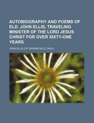 Book cover for Autobiography and Poems of Eld. John Ellis, Traveling Minister of the Lord Jesus Christ for Over Sixty-One Years