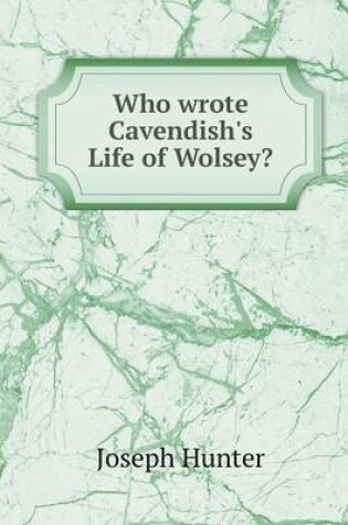 Cover of Who wrote Cavendish's Life of Wolsey?