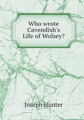 Book cover for Who wrote Cavendish's Life of Wolsey?