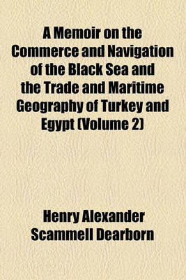 Book cover for A Memoir on the Commerce and Navigation of the Black Sea and the Trade and Maritime Geography of Turkey and Egypt (Volume 2)