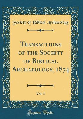 Book cover for Transactions of the Society of Biblical Archaeology, 1874, Vol. 3 (Classic Reprint)