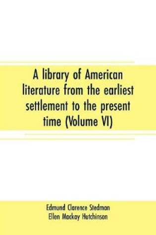 Cover of A library of American literature from the earliest settlement to the present time (Volume VI)