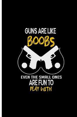 Book cover for Guns are like Boobs Even The Small Ones are Fun To Play With