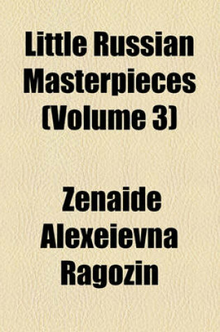 Cover of Little Russian Masterpieces Volume 3; Lesskof, N.S. the Simpleton (Douratchok) the Pearl Necklace Friends from an Old Chronicle. Dombrovsky, I. Legend of the Saturday Sunbeam. Dostoyefsky, T.M. the Beggar Boy at Christ's Christmas Tree. Tolstoi, L.N. Thr