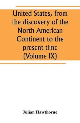 Book cover for United States, from the discovery of the North American Continent to the present time (Volume IX)