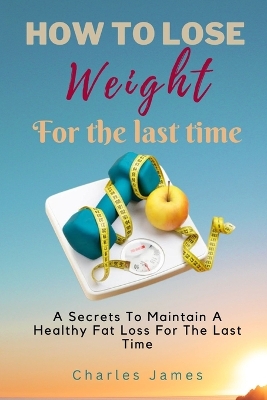 Book cover for How To Lose Weight For The Last Time