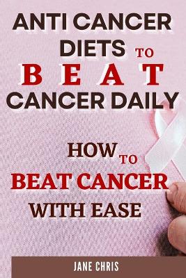 Cover of Anti Cancer Diets to Beat Cancer Daily