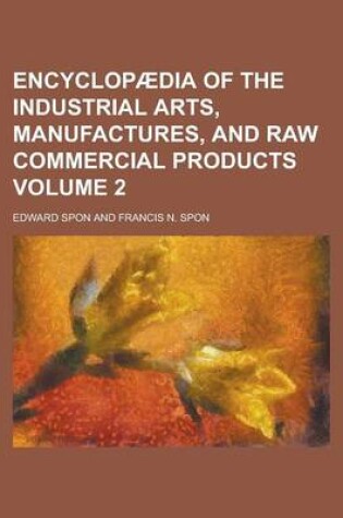 Cover of Encyclopaedia of the Industrial Arts, Manufactures, and Raw Commercial Products Volume 2