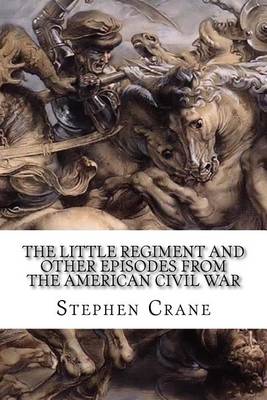 Book cover for The Little Regiment And Other Episodes From The American Civil War