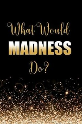 Cover of What Would Madness Do?