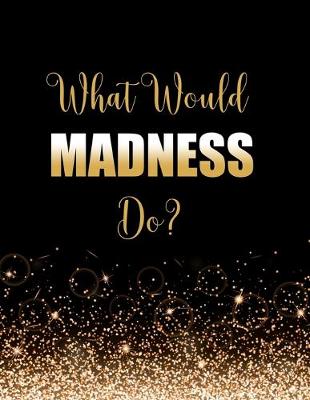 Book cover for What Would Madness Do?