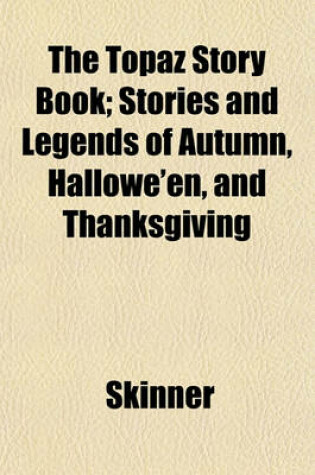 Cover of The Topaz Story Book; Stories and Legends of Autumn, Hallowe'en, and Thanksgiving