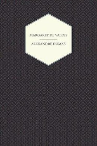 Cover of The Works Of Alexandre Dumas; Margaret De Valois