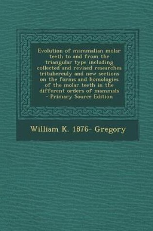 Cover of Evolution of Mammalian Molar Teeth to and from the Triangular Type Including Collected and Revised Researches Trituberculy and New Sections on the for