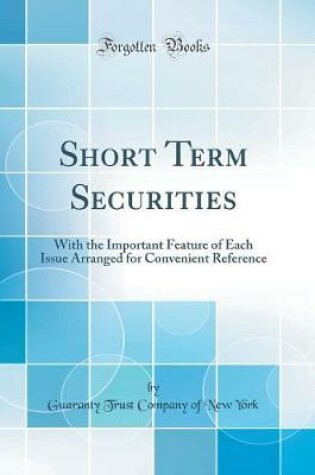 Cover of Short Term Securities: With the Important Feature of Each Issue Arranged for Convenient Reference (Classic Reprint)