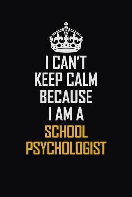 Book cover for I Can't Keep Calm Because I Am A School Psychologist