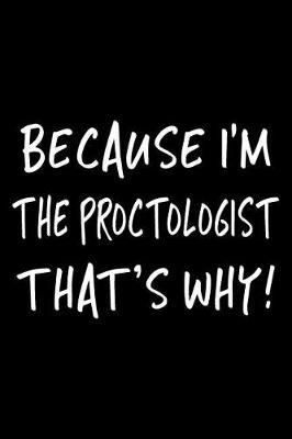 Book cover for Because I'm the Proctologist That's Why!