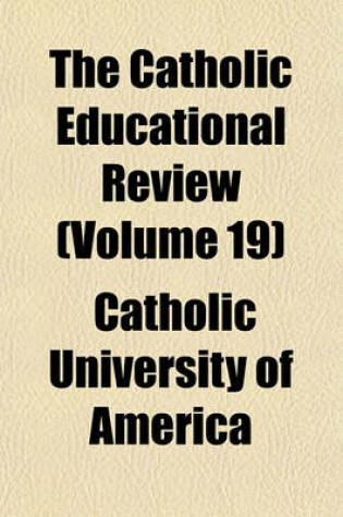 Cover of The Catholic Educational Review (Volume 19)