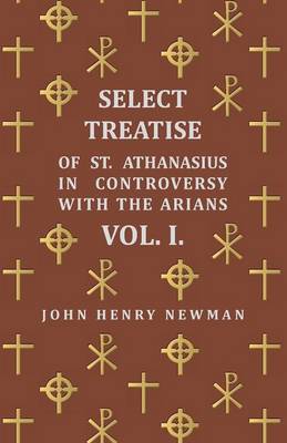 Book cover for Select Treatise Of St. Athanasius In Controversy With The Arians. Vol I