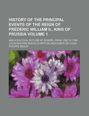 Book cover for History of the Principal Events of the Reign of Frederic William II., King of Prussia Volume 1; And a Political Picture of Europe, from 1786 to 1796