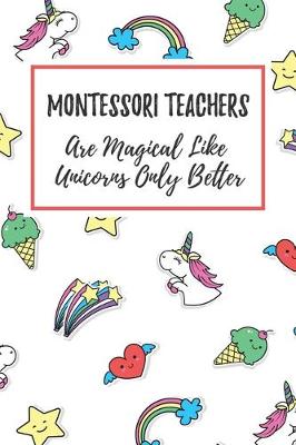 Book cover for Montessori Teachers Are Magical Like Unicorns Only Better