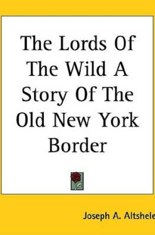 Cover of The Lords of the Wild a Story of the Old New York Border