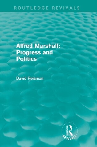 Cover of Alfred Marshall: Progress and Politics (Routledge Revivals)