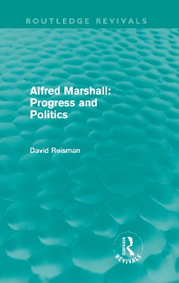 Cover of Alfred Marshall: Progress and Politics (Routledge Revivals)