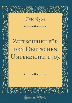 Book cover for Zeitschrift Für Den Deutschen Unterricht, 1903 (Classic Reprint)