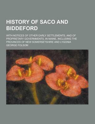 Book cover for History of Saco and Biddeford; With Notices of Other Early Settlements, and of Proprietary Governments, in Maine, Including the Provinces of New Somer