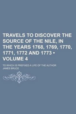 Cover of Travels to Discover the Source of the Nile, in the Years 1768, 1769, 1770, 1771, 1772 and 1773 (Volume 4); To Which Is Prefixed a Life of the Author