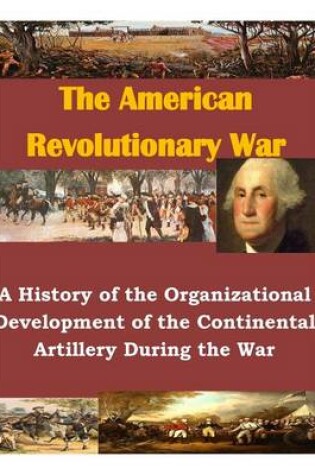 Cover of A History of the Organizational Development of the Continental Artillery During the War