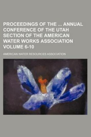 Cover of Proceedings of the Annual Conference of the Utah Section of the American Water Works Association Volume 6-10