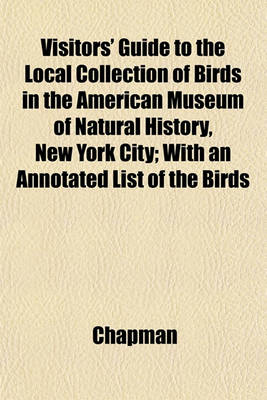 Book cover for Visitors' Guide to the Local Collection of Birds in the American Museum of Natural History, New York City; With an Annotated List of the Birds