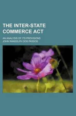 Cover of The Inter-State Commerce ACT; An Analysis of Its Provisions