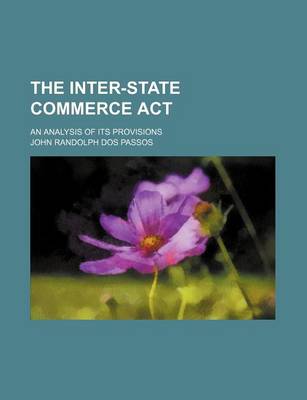 Book cover for The Inter-State Commerce ACT; An Analysis of Its Provisions