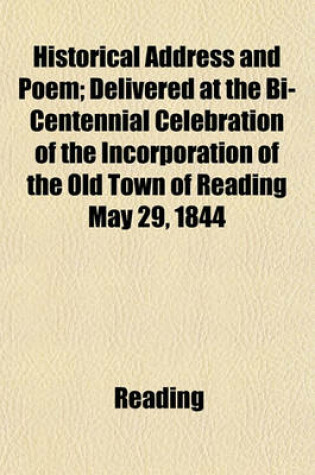 Cover of Historical Address and Poem; Delivered at the Bi-Centennial Celebration of the Incorporation of the Old Town of Reading May 29, 1844