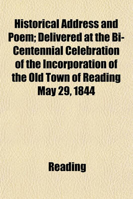 Book cover for Historical Address and Poem; Delivered at the Bi-Centennial Celebration of the Incorporation of the Old Town of Reading May 29, 1844