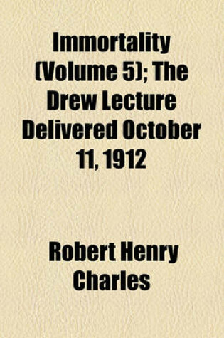 Cover of Immortality (Volume 5); The Drew Lecture Delivered October 11, 1912