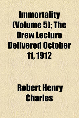 Book cover for Immortality (Volume 5); The Drew Lecture Delivered October 11, 1912