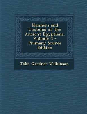 Book cover for Manners and Customs of the Ancient Egyptians, Volume 3 - Primary Source Edition
