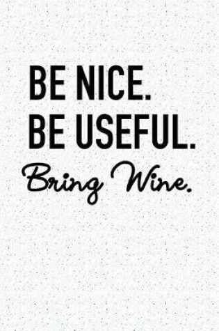 Cover of Be Nice Be Useful Bring Wine