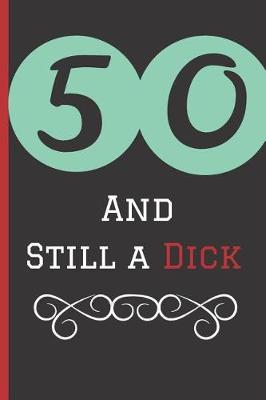 Book cover for 50 and Still a Dick