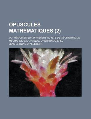 Book cover for Opuscules Mathematiques; Ou, Memoires Sur Differens Sujets de Geometrie, de Mechanique, D'Optique, D'Astronomie, &C (2)