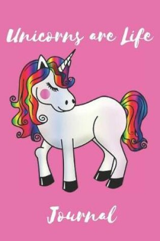 Cover of Unicorns Are Life Journal for Young Girls That Just Love Unicorns