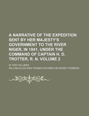 Book cover for A Narrative of the Expedition Sent by Her Majesty's Government to the River Niger, in 1841, Under the Command of Captain H. D. Trotter, R. N. Volume 2; In Two Volumes