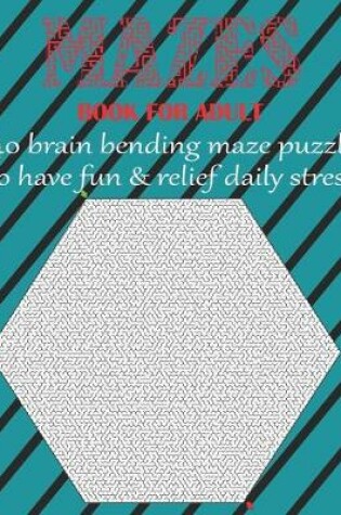 Cover of MAZE BOOK FOR ADULT 40 brain bending maze puzzle to have fun & relief daily stress