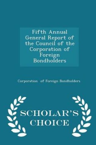 Cover of Fifth Annual General Report of the Council of the Corporation of Foreign Bondholders - Scholar's Choice Edition