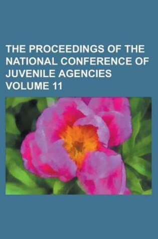 Cover of The Proceedings of the National Conference of Juvenile Agencies Volume 11