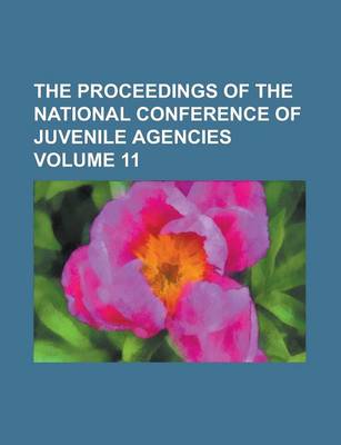 Book cover for The Proceedings of the National Conference of Juvenile Agencies Volume 11